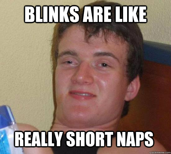 blinks are like really short naps  10 Guy