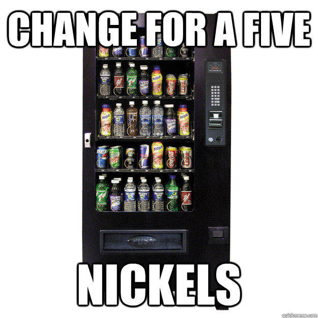 Change for a five Nickels  