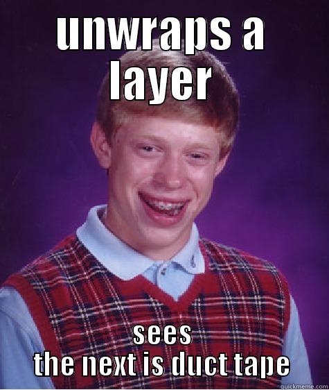 UNWRAPS A LAYER SEES THE NEXT IS DUCT TAPE Bad Luck Brian