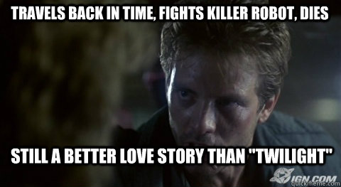 travels back in time, fights killer robot, dies still a better love story than 