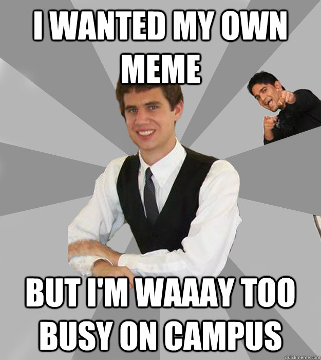 I wanted my own meme but I'm waaay too busy on campus  