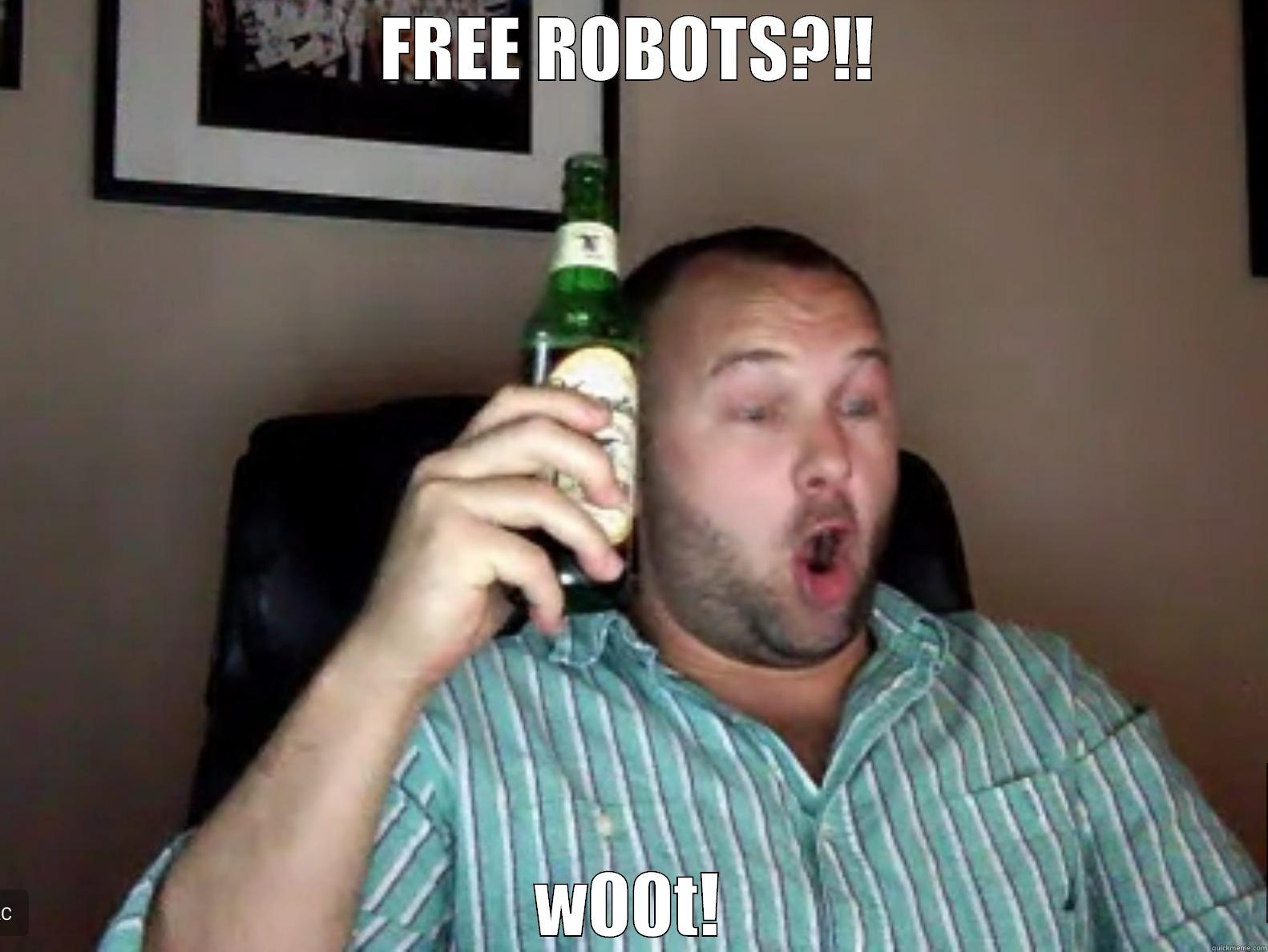 Excited Erik! - FREE ROBOTS?!! W00T! Misc