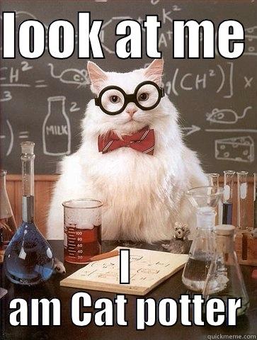 LOOK AT ME  I AM CAT POTTER Chemistry Cat