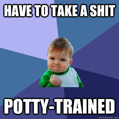 have to take a shit potty-trained  Success Kid