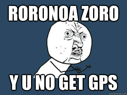 roronoa zoro y u no get gps - roronoa zoro y u no get gps  Zoro