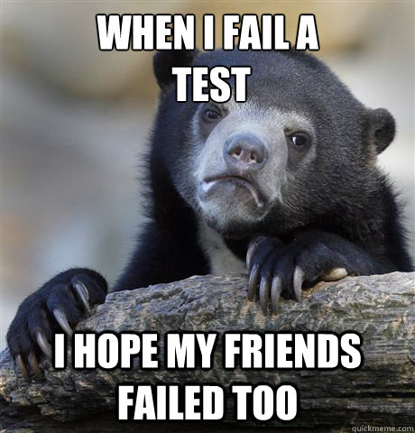 When i fail a
 test i hope my friends failed too  Confession Bear