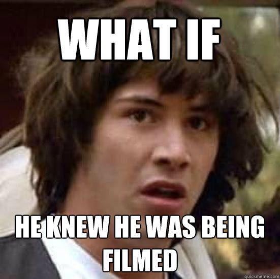 What If  he knew he was being filmed  conspiracy keanu