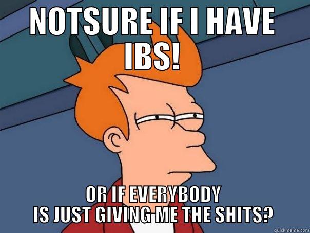 NOTSURE IF I HAVE IBS! OR IF EVERYBODY IS JUST GIVING ME THE SHITS? Futurama Fry