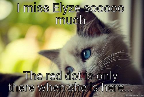 I MISS ELYZE SOOOOO MUCH THE RED DOT IS ONLY THERE WHEN SHE IS HERE... First World Problems Cat