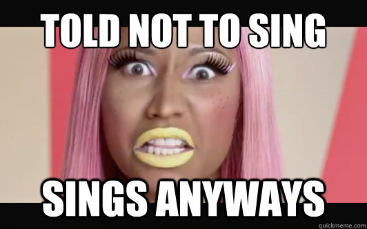 Told not to sing Sings anyways - Told not to sing Sings anyways  Stupid Nikki