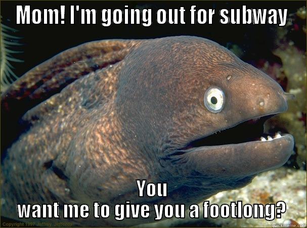 MOM! I'M GOING OUT FOR SUBWAY YOU WANT ME TO GIVE YOU A FOOTLONG? Bad Joke Eel