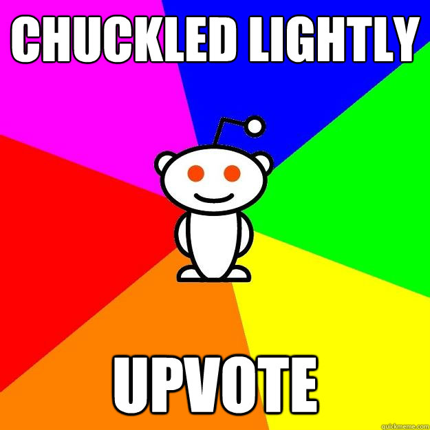 Chuckled lightly Upvote  Reddit Alien