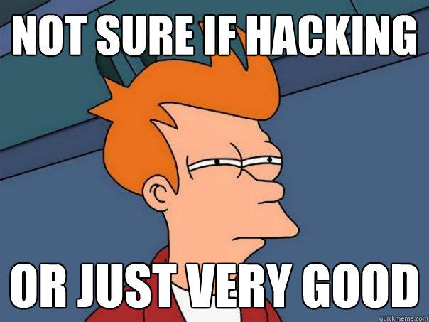 not sure if hacking or just very good  Futurama Fry