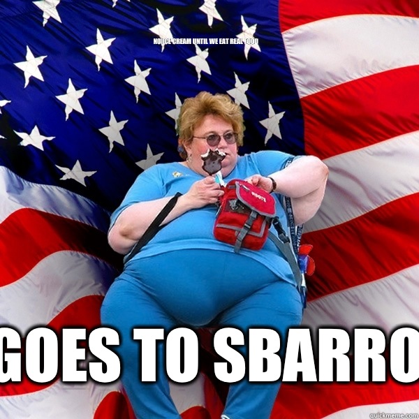 No ice cream until we eat real food Goes to Sbarro  Asinine American fat obese red state republican lady meme