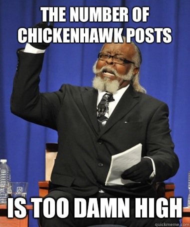 The number of Chickenhawk posts Is too damn high - The number of Chickenhawk posts Is too damn high  The Rent Is Too Damn High