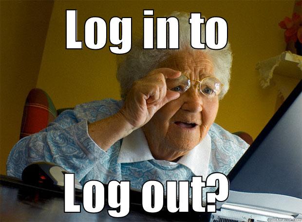 facebook these days - LOG IN TO LOG OUT? Grandma finds the Internet