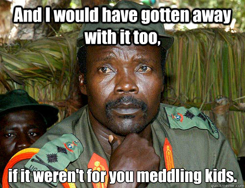 And I would have gotten away with it too, if it weren't for you meddling kids.  Kony