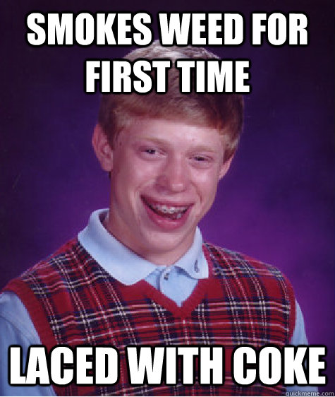 smokes weed for first time laced with coke  Bad Luck Brian