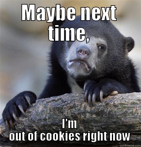 MAYBE NEXT TIME, I'M OUT OF COOKIES RIGHT NOW Confession Bear