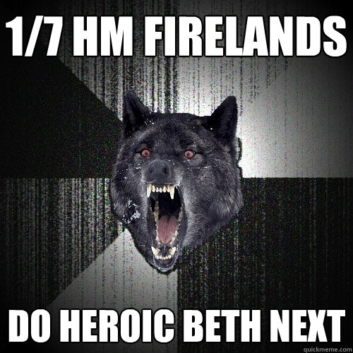 1/7 HM firelands do heroic beth next   Insanity Wolf