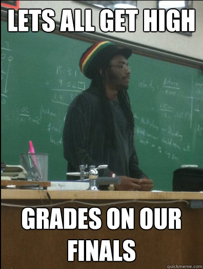 Lets all get high grades on our finals  Rasta Science Teacher