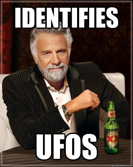 Identifies ufos  The Most Interesting Man In The World