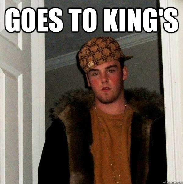 goes to king's   Scumbag Steve