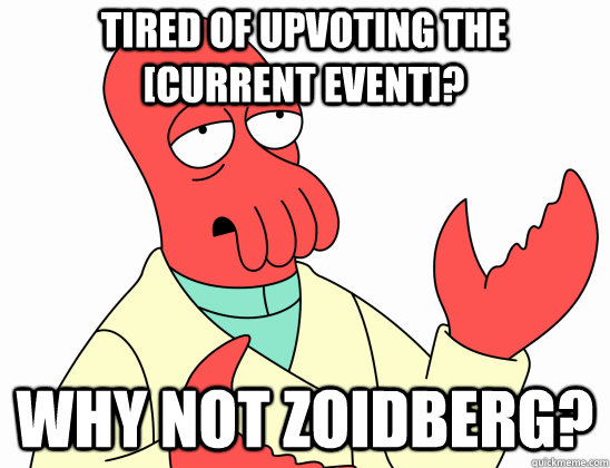 Tired of upvoting the [current event]? why not Zoidberg?  Why Not Zoidberg