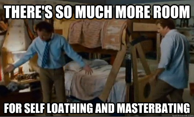 There's so much more room for self loathing and masterbating  Stepbrothers Activities