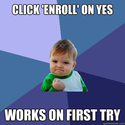 click 'enroll' on yes works on first try  Success Kid