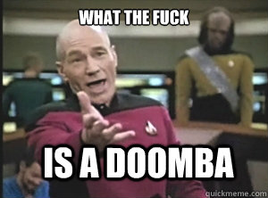 What the fuck is a doomba  Annoyed Picard