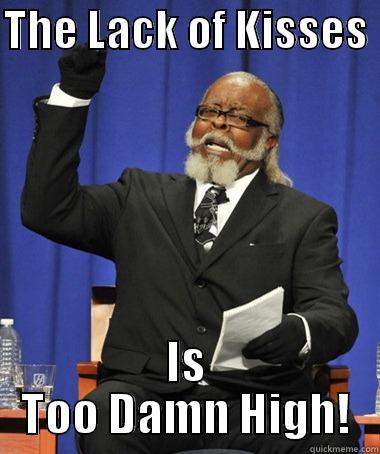 THE LACK OF KISSES  IS TOO DAMN HIGH! The Rent Is Too Damn High