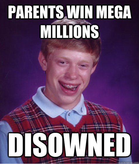 Parents win mega millions disowned  Bad Luck Brian