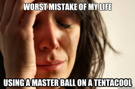 worst mistake of my life using a master ball on a tentacool - worst mistake of my life using a master ball on a tentacool  First World Problems