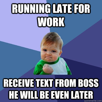 running late for work receive text from boss he will be even later - running late for work receive text from boss he will be even later  Success Kid