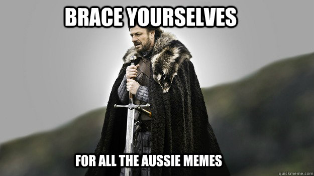 Brace yourselves For all the aussie memes   Ned stark winter is coming