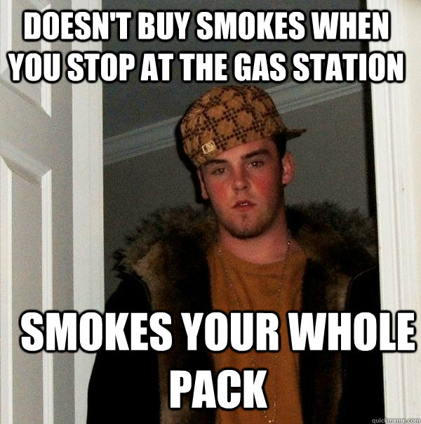 doesn't buy smokes when you stop at the gas station smokes your whole pack  Scumbag Steve