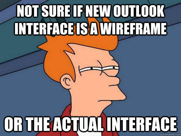 Not sure if new Outlook interface is a wireframe Or the actual interface - Not sure if new Outlook interface is a wireframe Or the actual interface  Futurama Fry