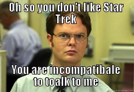 Star Trekies - OH SO YOU DON'T LIKE STAR TREK YOU ARE INCOMPATIBLE TO TALK TO ME Schrute