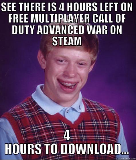 SEE THERE IS 4 HOURS LEFT ON FREE MULTIPLAYER CALL OF DUTY ADVANCED WAR ON STEAM 4 HOURS TO DOWNLOAD... Bad Luck Brian