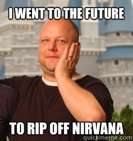 I WENT TO THE FUTURE TO RIP OFF NIRVANA  - I WENT TO THE FUTURE TO RIP OFF NIRVANA   Charles Thompson