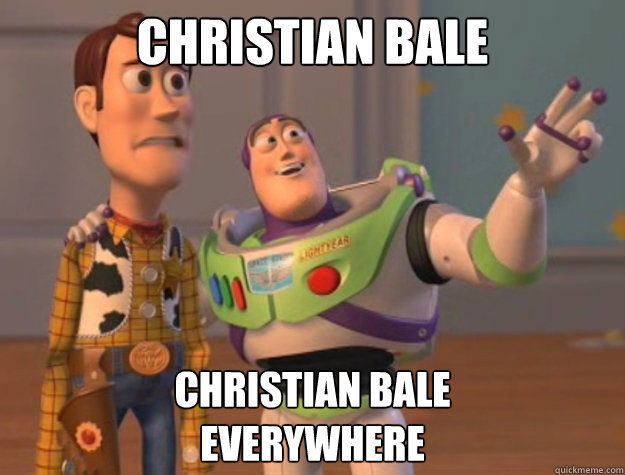 christian bale christian bale 
everywhere  Buzz Lightyear