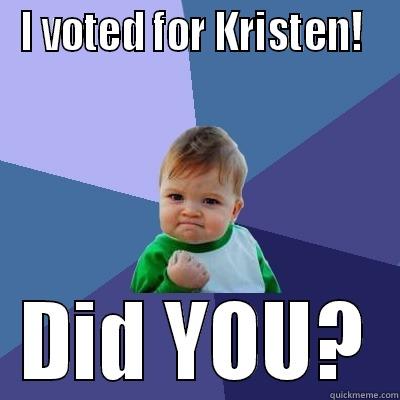 I VOTED FOR KRISTEN!  DID YOU? Success Kid