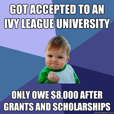 Got accepted to an Ivy League University only owe $8,000 after grants and scholarships  Success Kid