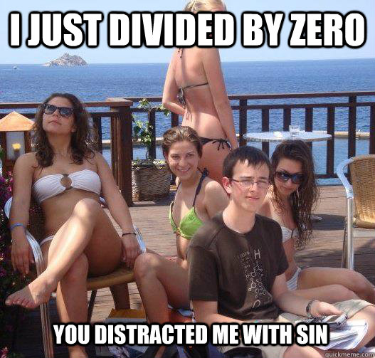 I just divided by zero You distracted me with sin  Priority Peter