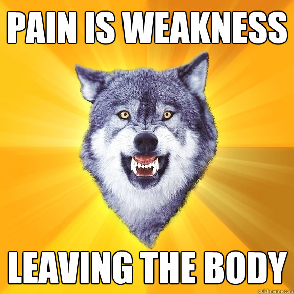 Pain is weakness leaving the body - Pain is weakness leaving the body  Courage Wolf