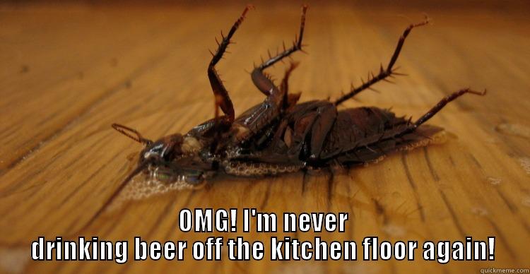 Drunkin Cockroach -  OMG! I'M NEVER DRINKING BEER OFF THE KITCHEN FLOOR AGAIN! Misc