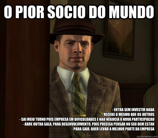 O PIOR SOCIO DO MUNDO - entra sem investir nada
- recebe o mesmo que os outros
- sai meio turno pois empresa em dificuldades e nao negocia a nova participacao
- abre outra sala, para desenvolvimento, pois precisa pensar no seu bem estar
- para sair, quer   