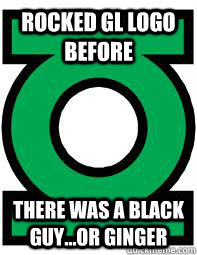 Rocked GL logo Before There was a black guy...Or ginger - Rocked GL logo Before There was a black guy...Or ginger  Hipster Green Lantern fanboy