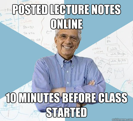 Posted lecture notes online 10 minutes before class started - Posted lecture notes online 10 minutes before class started  EngineeringProfessor